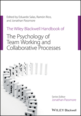 The Wiley Blackwell Handbook of the Psychology of Team Working and Collaborative Processes - Salas, Eduardo (Editor), and Rico, Ramon (Editor), and Passmore, Jonathan (Editor)