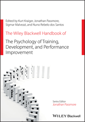 The Wiley Blackwell Handbook of the Psychology of Training, Development, and Performance Improvement - Kraiger, Kurt, and Passmore, Jonathan, and Rebelo Dos Santos, Nuno