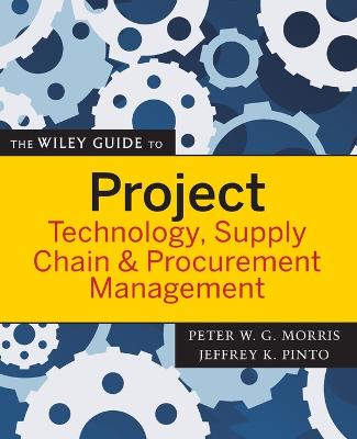 The Wiley Guide to Project Technology, Supply Chain & Procurement Management - Morris, Peter W G (Editor), and Pinto, Jeffrey K (Editor)