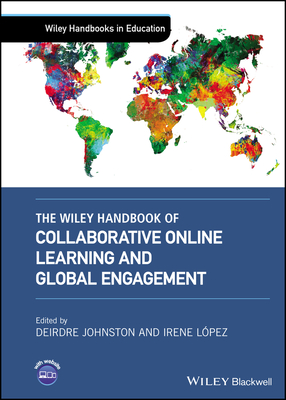 The Wiley Handbook of Collaborative Online Learning and Global Engagement - Johnston, Deirdre (Editor), and Lpez, Irene (Editor)