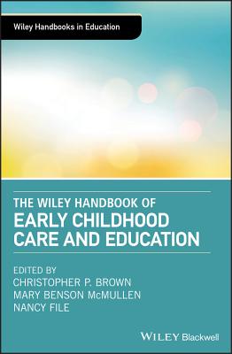 The Wiley Handbook of Early Childhood Care and Education - Brown, Christopher P. (Editor), and Benson McMullen, Mary (Editor), and File, Nancy (Editor)