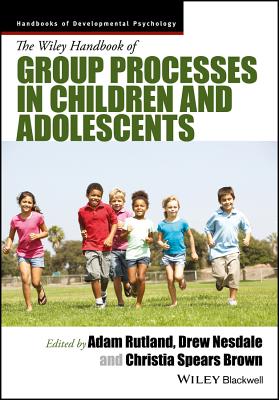 The Wiley Handbook of Group Processes in Children and Adolescents - Rutland, Adam (Editor), and Nesdale, Drew (Editor), and Spears Brown, Christia (Editor)
