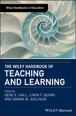 The Wiley Handbook of Teaching and Learning - Hall, Gene E. (Editor), and Quinn, Linda F. (Editor), and Gollnick, Donna M. (Editor)