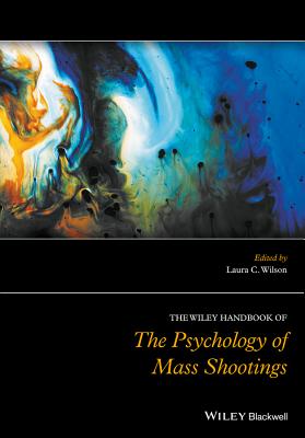 The Wiley Handbook of the Psychology of Mass Shootings - Wilson, Laura C. (Editor)