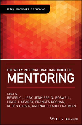 The Wiley International Handbook of Mentoring - Irby, Beverly J. (Editor), and Boswell, Jennifer N. (Editor), and Searby, Linda J. (Editor)