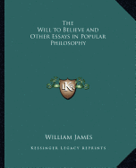 The Will to Believe and Other Essays in Popular Philosophy