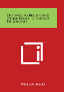 The Will To Believe And Other Essays In Popular Philosophy