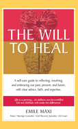 The Will to Heal: A self-care guide to reflecting, resolving, and embracing our past, present, and future, with clear advice, faith, and expertise