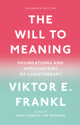 The Will to Meaning: Foundations and Applications of Logotherapy - Frankl, Viktor E
