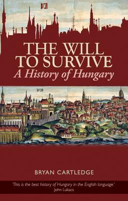 The Will to Survive: A History of Hungary - Cartledge, Bryan