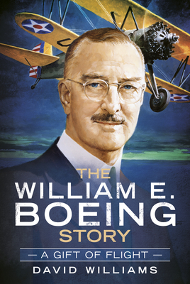 The William E. Boeing Story: A Gift of Flight - Williams, David