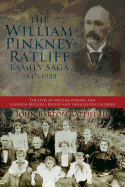 The William Pinkney Ratliff Family Saga 1847-1988: The Lives of William Pinkney and Cornelia Mitchell Ratliff and their eleven children - Ratliff, John Barton, III