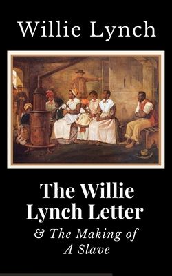 The Willie Lynch Letter and the Making of A Slave - Willie Lynch