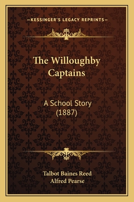 The Willoughby Captains: A School Story (1887) - Reed, Talbot Baines, and Pearse, Alfred (Illustrator)