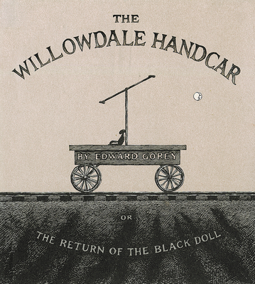 The Willowdale Handcar: Or the Return of the Black Doll - Gorey, Edward