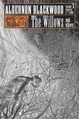 The Willows and Others: Collected Short Fiction of Algernon Blackwood, Volume 1 - Blackwood, Algernon, and Joshi, S T (Editor)