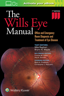 The Wills Eye Manual: Office and Emergency Room Diagnosis and Treatment of Eye Disease - Bagheri, Nika, M.D. (Editor), and Wajda, Brynn, M.D. (Editor), and Calvo, Charles, M.D. (Editor)