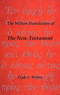 The Wilton Translation of the New Testament - Wilton, Clyde C