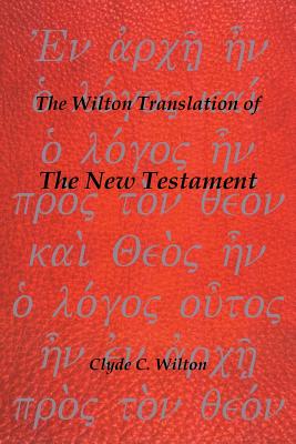 The Wilton Translation of the New Testament - Wilton, Clyde C