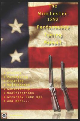 The Winchester 1892 Performance Tuning Manual: Gunsmithing tips for modifying your Winchester 1892 rifles - Watson, David