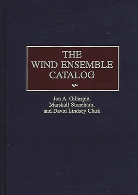 The Wind Ensemble Catalog - Clark, David, and Gillaspie, Jon, and Stoneham, Marshall