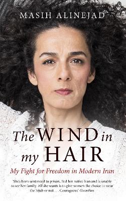 The Wind in My Hair: My Fight for Freedom in Modern Iran - Alinejad, Masih