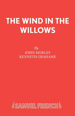 The Wind in the Willows: Play - Morley, John (Screenwriter), and Grahame, Kenneth