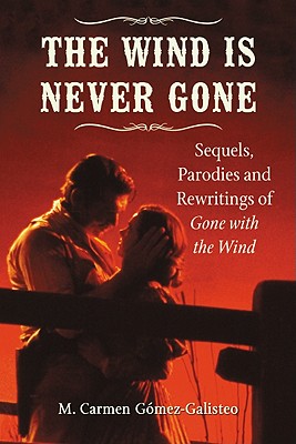 The Wind Is Never Gone: Sequels, Parodies and Rewritings of Gone with the Wind - Gmez-Galisteo, M Carmen