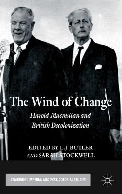 The Wind of Change: Harold Macmillan and British Decolonization - Butler, L. (Editor), and Stockwell, S. (Editor)