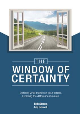 The WINDOW of CERTAINTY: Defining what matters in your school, Exploring the difference it makes - Stones, Rob, and Hatswell, Judy (From an idea by)