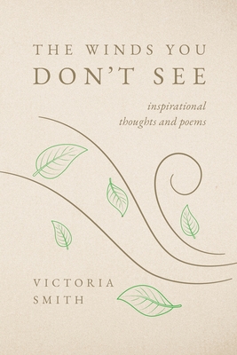 The Winds You Don't See: Inspirational thoughts and poems - Smith, Victoria