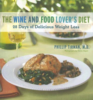 The Wine and Food Lover's Diet: 28 Days of Delicious Weight Loss - Tirman, Phillip, and Alpert, Caren (Photographer)