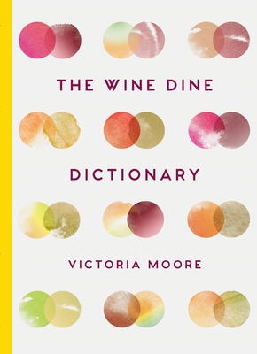 The Wine Dine Dictionary: Good Food and Good Wine: An A-Z of Suggestions for Happy Eating and Drinking - Moore, Victoria