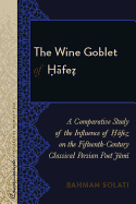 The Wine Goblet of &#7716;fe&#7827;: A Comparative Study of the Influence of &#7716;fe&#7827; On the Fifteenth-Century Classical Persian Poet Jm+