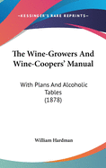 The Wine-Growers And Wine-Coopers' Manual: With Plans And Alcoholic Tables (1878)