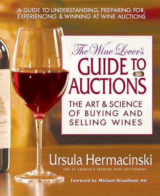 The Wine Lover's Guide to Auctions: The Art and Science of Buying and Selling Wines - Hermancinski, Ursula