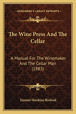 The Wine Press And The Cellar: A Manual For The Winemaker And The Cellar Man (1883) - Rixford, Emmet Hawkins