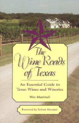 The Wine Roads of Texas: An Essential Guide to Texas Wines and Wineries - Marshall, Wes