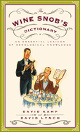 The Wine Snob's Dictionary: An Essential Lexicon of Oenological Knowledge