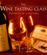 The Wine-Tasting Class: Expertise in 12 Tastings - Ridgway, Judy, and Coppola, Francis Ford (Foreword by)
