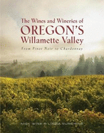 The Wines and Wineries of Oregon's Willamette Valleu: From Pinot to Chardonnay