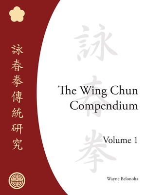 The Wing Chun Compendium, Volume One - Belonoha, Wayne