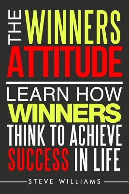 The Winners Attitude: Learn How Winners Think to Achieve Success in Life - Williams, Steve