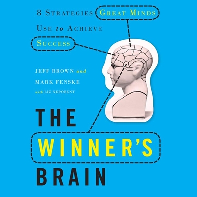 The Winner's Brain: 8 Strategies Great Minds Use to Achieve Success - Brown, Jeff, Dr., and Fenske, Mark, and Neporent, Liz, M.A.