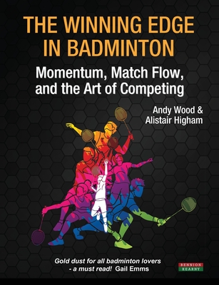 The Winning Edge in Badminton: Momentum, Match Flow and the Art of Competing - Wood, Andy, and Higham, Alistair