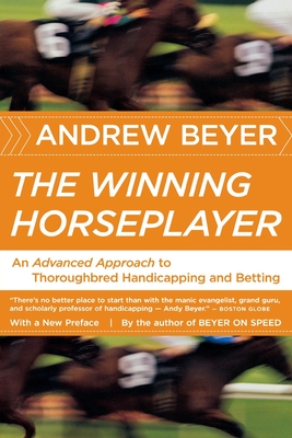 The Winning Horseplayer: An Advanced Approach to Thoroughbred Handicapping and Betting - Beyer, Andrew