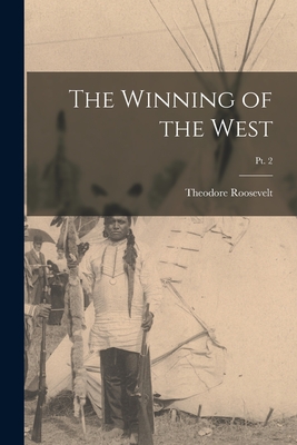 The Winning of the West; pt. 2 - Roosevelt, Theodore 1858-1919