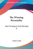 The Winning Personality: How To Acquire And Develop It