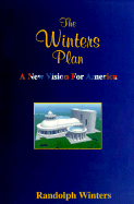 The Winters Plan: A New Vision for America - Winters, Randolph