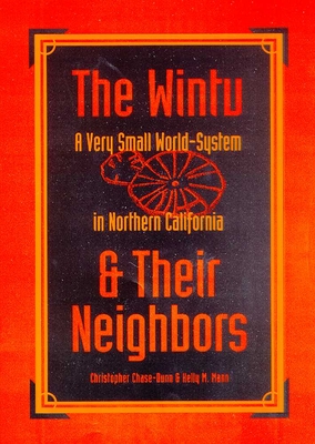 The Wintu & Their Neighbors: A Very Small World-System in Northern California - Chase-Dunn, Christopher, Professor, and Mann, Kelly M